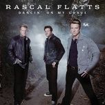 dancin'on my grave - rascal flatts