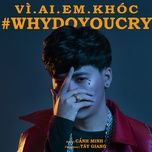 vi ai em khoc (why do you cry) - canh minh