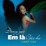 dung goi em la gai hu - tinna tinh