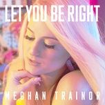 let you be right - meghan trainor