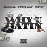 why u hatin - albee al, fetty wap, monty