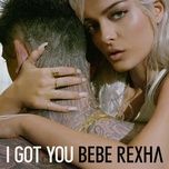 i got you - bebe rexha