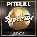 superstar - pitbull, becky g