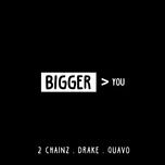 bigger than you - 2 chainz, drake, quavo