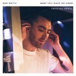 baby, you make me crazy (friction remix) - sam smith