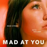 mad at you - noah cyrus, gallant