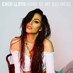 none of my business - cher lloyd