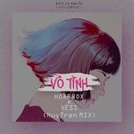 vo tinh (huytran remix) - hoaprox, xesi