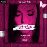 vo tinh (dr.rae mix) - hoaprox, xesi