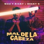 mal de la cabeza - mau y ricky, becky g