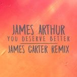 you deserve better (james carter remix) - james arthur