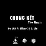 chung ket (the finals) - da lab, silverc, dj jin