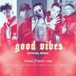 good vibes (official remix) - fuego, nicky jam, de la ghetto, el nene la amenaza, c. tangana