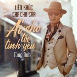 lk cha cha ai cho toi tinh yeu: toi dua em sang song, giot le dai trang, neu mot ngay, nguoi ngoai pho, lanh tron dem mua, ai cho toi tinh yeu - tung anh, thanh thuc, quy binh