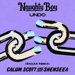 undo (shaan remix) - naughty boy, calum scott, shenseea