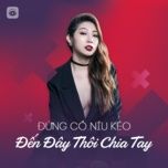 mashup dung co niu keo - den day thoi chia tay - khong tu quynh