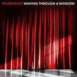 waving through a window - pentatonix