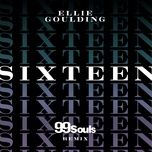 sixteen (99 souls remix) - ellie goulding