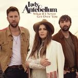 what if i never get over you - lady antebellum