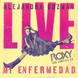 mi enfermedad (live at the roxy) - alejandra guzman