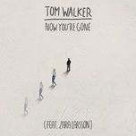 now you're gone (radio edit) - tom walker, zara larsson