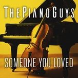 Tải Nhạc Someone You Loved - The Piano Guys, Lewis Capaldi, Samuel Roman, Thomas Barnes, Benjamin Kohn, Peter Kelleher