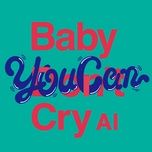 baby you can cry - ai
