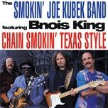 Nghe nhạc Chain Smokin' - The Smokin' Joe Kubek Band, Bnois King