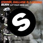 burn (let your mind go) - kshmr, dallask, luciana