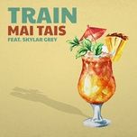 mai tais - train, skylar grey