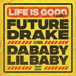 life is good (remix) - future, drake, dababy, lil baby