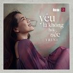 yeu la khong hoi tiec (ndt remix) - trini