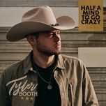 half a mind to go crazy - tyler booth