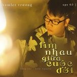 tim nhau giua cuoc doi - hamlet truong