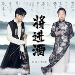 tuong tien tuu / 将进酒 - ho ha (hu xia), ly ngoc cuong (li yugang)