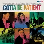 gotta be patient - michael buble, barenaked ladies, sofia reyes