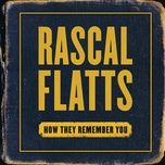 how they remember you - rascal flatts