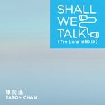 shall we talk (tre lune mmxix) - tran dich tan (eason chan)