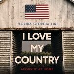 i love my country (acoustic at home) - florida georgia line