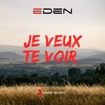 je veux te voir - eden