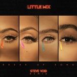 break up song (steve void remix) - little mix