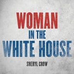 woman in the white house - sheryl crow