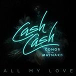 all my love (feat. conor maynard) - cash cash