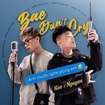 bae dun’t cry x anh muon nghe giong em - koo, nguyen