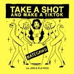 take a shot and make a tiktok - nategawd, flo rida, lil jon