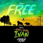 free (from disney's the one and only ivan) - charlie puth