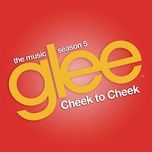 cheek to cheek (glee cast version) - glee cast