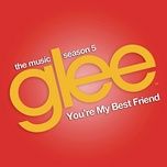 you're my best friend (glee cast version) - glee cast