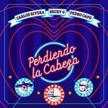 perdiendo la cabeza - carlos rivera, becky g, pedro capo