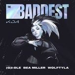 the baddest - k/da, (g)i-dle, bea miller, wolftyla, league of legends